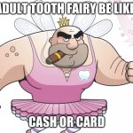 adult tooth fairy | ADULT TOOTH FAIRY BE LIKE:; CASH OR CARD | image tagged in gifs,is this a pigeon | made w/ Imgflip meme maker