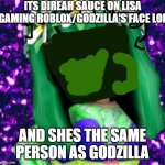 Lisa Gaming RBLX | ITS DIREAH SAUCE ON LISA GAMING ROBLOX/GODZILLA'S FACE LOL; AND SHES THE SAME PERSON AS GODZILLA | image tagged in lisa gaming rblx,memes,so true memes | made w/ Imgflip meme maker