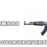 To Kingmeme101010 | KINGMEME101010; WANTED DEAD CAUSE HE TALK SHIT TALKED TO MINECRAFT | image tagged in kill yourself guy | made w/ Imgflip meme maker