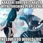 kakashi chidori/ Rin's death | KAKASHI SURE DOES HAVE A WAY WITH TOUCHING PEOPLES HEARTS. AH, THE LOVE YOU WOULD "DIE" FOR | image tagged in kakashi chidori/ rin's death | made w/ Imgflip meme maker