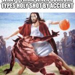 crossover basketball jesus | WHAT I THINK WHEN SOMEONE TYPES HOLY SHOT BY ACCIDENT | image tagged in crossover basketball jesus | made w/ Imgflip meme maker