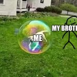 he doesn't even care | MY BROTHER; ME | image tagged in bubble doggo,funny,memes,me | made w/ Imgflip meme maker
