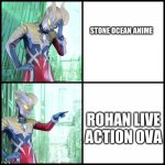 Drake (Ultraman Zero Ver.) | STONE OCEAN ANIME; ROHAN LIVE ACTION OVA | image tagged in drake ultraman zero ver | made w/ Imgflip meme maker