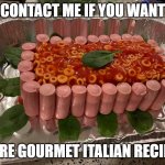 spaghettios | CONTACT ME IF YOU WANT; MORE GOURMET ITALIAN RECIPES | image tagged in spaghettios | made w/ Imgflip meme maker