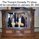Trumps Comedy TV Show Cancelled After January 20, 2021 meme