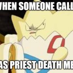 what you look like after watching the first Pokemon movie | WHEN SOMEONE CALLS; JUDAS PRIEST DEATH METAL. | image tagged in what you look like after watching the first pokemon movie | made w/ Imgflip meme maker