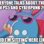 Pokemon Deal With It | EVERYONE TALKS ABOUT THEIR NEW PS5 AND CYBERPUNK 2077. AND I'M SITTING HERE LIKE. | image tagged in pokemon deal with it | made w/ Imgflip meme maker