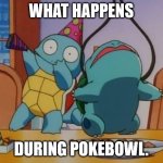 Pokemon Party | WHAT HAPPENS; DURING POKEBOWL. | image tagged in pokemon party | made w/ Imgflip meme maker