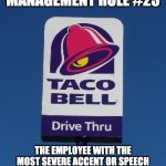 Taco Bell | TACO BELL MANAGEMENT RULE #23; THE EMPLOYEE WITH THE MOST SEVERE ACCENT OR SPEECH IMPEDIMENT MUST WORK THE DRIVE-THRU MICROPHONE AT ALL TIMES. | image tagged in taco bell sign | made w/ Imgflip meme maker