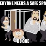 Safe space | EVERYONE NEEDS A SAFE SPACE; BE ONE | image tagged in safe space | made w/ Imgflip meme maker