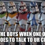 Clone trooper stand next to each other | THE BOYS WHEN ONE OF YOU GOES TO TALK TO UR CRUSH | image tagged in clone trooper stand next to each other | made w/ Imgflip meme maker