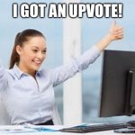 woman at computer | I GOT AN UPVOTE! | image tagged in woman at computer | made w/ Imgflip meme maker