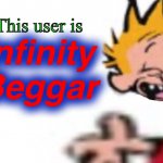 This user is INFINITY BEGGAR
