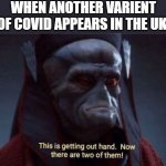 This is getting out of hand | WHEN ANOTHER VARIENT OF COVID APPEARS IN THE UK: | image tagged in this is getting out of hand,memes,covid-19,this is getting out of hand now there are two of them,star wars,nute gunray | made w/ Imgflip meme maker