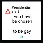 the prezident choze u | you have be chosen; to be gay | image tagged in presidential text message | made w/ Imgflip meme maker