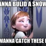 frozen little anna | DO U WANNA BULID A SNOWMANNN OR DO U WANNA CATCH THESE HANDSSS | image tagged in frozen little anna | made w/ Imgflip meme maker