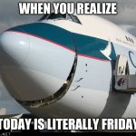 Funny Aviation Meme | WHEN YOU REALIZE; TODAY IS LITERALLY FRIDAY | image tagged in boeing 747 smiling | made w/ Imgflip meme maker