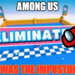Among us killed fall guys | AMONG US; WAS THE IMPOSTOR | image tagged in fall guys eliminated | made w/ Imgflip meme maker