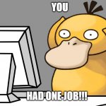 psyduck computer | YOU; HAD ONE JOB!!! | image tagged in psyduck computer | made w/ Imgflip meme maker