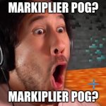 Markiplier POG | MARKIPLIER POG? MARKIPLIER POG? | image tagged in markiplier,minecraft | made w/ Imgflip meme maker