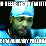 Creepy Method Man | WHO NEEDS FB OR TWITTER? BECAUSE I'M ALREADY FOLLOWING YOU | image tagged in creepy method man | made w/ Imgflip meme maker