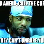 Creepy Method Man | GO AHEAD, CALL THE COPS; THEY CAN'T UNRAPE YOU | image tagged in creepy method man | made w/ Imgflip meme maker