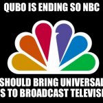 Bring Universal Kids to Broadcast Television | QUBO IS ENDING SO NBC; SHOULD BRING UNIVERSAL KIDS TO BROADCAST TELEVISION. | image tagged in nbc,universal kids,television | made w/ Imgflip meme maker