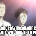 tanaka & noya praying | EVERY ONE PRAYING ON CHRISTMAS  THAT SANTA WILL GIVE THEM PRESENTS | image tagged in tanaka noya praying | made w/ Imgflip meme maker