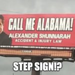 Alexander Shunnarah | STEP SIGN!? | image tagged in alexander shunnarah | made w/ Imgflip meme maker