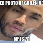 meme | LEAKED PHOTO OF GBILLZ IN 2030; MF IS 7'1 | image tagged in meme | made w/ Imgflip meme maker
