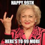 BETTY WHITE | HAPPY 99TH; HERE'S TO 99 MORE | image tagged in betty white | made w/ Imgflip meme maker