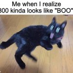 Sorry, I'm late for halloween I hope this is ok. | Me when I realize 800 kinda looks like "BOO": | image tagged in aaaaaaaaaaaaaaaaaaaaaaaaa | made w/ Imgflip meme maker