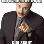 Girl Scout cookies | SOMETIMES YOU JUST GOT TO GIVE YOURSELF WHAT YOU WISH SOMEONE ELSE WILL GIVE YOU. GIRL SCOUT 🍪 COOKIES | image tagged in sassy dr phil | made w/ Imgflip meme maker