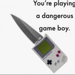 You're Playing A Dangerous Game Boy meme