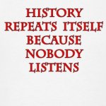 History repeats itself because nobody listens