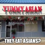 I went pass this so many times | THEY EAT ASIANS? | image tagged in evontearroyo,original meme,real place,pennsylvania | made w/ Imgflip meme maker