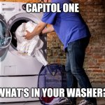 Loading Washing Machine | CAPITOL ONE; WHAT'S IN YOUR WASHER? | image tagged in loading washing machine | made w/ Imgflip meme maker