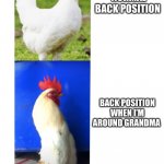 Standing up straight chicken | NORMAL BACK POSITION; BACK POSITION WHEN I’M AROUND GRANDMA | image tagged in standing up straight chicken | made w/ Imgflip meme maker
