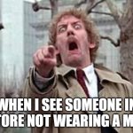 someone not wearing a mask | WHEN I SEE SOMEONE IN A STORE NOT WEARING A MASK | image tagged in invasion of the body snatchers | made w/ Imgflip meme maker