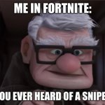 Lol | ME IN FORTNITE: | image tagged in you ever heard of a snipe | made w/ Imgflip meme maker