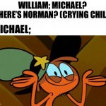 Norman is who I call the crying child :) | WILLIAM; MICHAEL? WHERE’S NORMAN? (CRYING CHILD); MICHAEL; | image tagged in wander shrug,fnaf | made w/ Imgflip meme maker