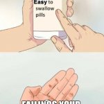 yeah | FAILINGS YOUR  EXAM DOESN'T MEAN YOU CANNOT ACHIEVE WHAT YOU WANT IN THE FUTURE | image tagged in easy to swallow pills | made w/ Imgflip meme maker
