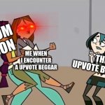 why can't i hit the stupid upvote beggar | RANDOM PERSON; ME WHEN I ENCOUNTER A UPVOTE BEGGAR; THE UPVOTE BEGGAR | image tagged in total drama template 3 | made w/ Imgflip meme maker