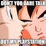 Chi Chi, Don't you dare talk about my PS2... | DON'T YOU DARE TALK; ABOUT MY PLAYSTATION 2... | image tagged in goku 2,mad goku,goku mad,goku serious,ps2,playstation | made w/ Imgflip meme maker