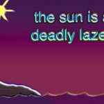 the sun is a deadly laser