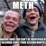 No teeth | METH; MAKING SURE YOU CAN’T BE IDENTIFIED BY DENTAL RECORDS SINCE YOUR SECOND MONTH USING! | image tagged in no teeth,meth,funny not funny,drugs,memes | made w/ Imgflip meme maker