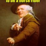 ye olde englishman | To be or not to be a horse rider; That is equestrian | image tagged in ye olde englishman | made w/ Imgflip meme maker