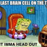 Imma head Out | MY LAST BRAIN CELL ON THE TEST | image tagged in imma head out | made w/ Imgflip meme maker
