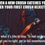 Ok this is a lil overkill, Ik LOL | WHEN A NEW CRUSH CATCHES YOUR EYE AFTER YOUR FIRST CRUSH REJECTED YOU: | image tagged in thanos i know what it s like to lose,funny,memes,when your crush,avengers infinity war,so true memes | made w/ Imgflip meme maker