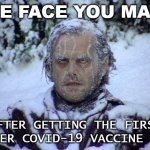 The face you make... After getting the first Pfizer COVID-19 vaccine dose | THE FACE YOU MAKE; AFTER GETTING THE FIRST PFIZER COVID-19 VACCINE DOSE | image tagged in shining snow | made w/ Imgflip meme maker
